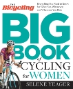 The Bicycling Big Book of Cycling for Women: Everything You Need to Know for Whatever, Whenever, and Wherever You Ride, Yeager, Selene