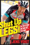 Shut Up, Legs!: My Wild Ride On and Off the Bike, Voigt, Jens & Startt, James