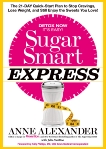 Sugar Smart Express: The 21-Day Quick Start Plan to Stop Cravings, Lose Weight, and Still Enjoy the Sweets You Love!, Alexander, Anne & VanTine, Julia
