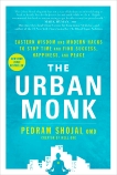 The Urban Monk: Eastern Wisdom and Modern Hacks to Stop Time and Find Success, Happiness, and Peace, Shojai, Pedram