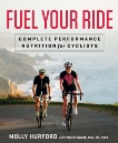 Fuel Your Ride: Complete Performance Nutrition for Cyclists, Hurford, Molly & Guest, Nanci