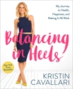 Balancing in Heels: My Journey to Health, Happiness, and Making it all Work, Cavallari, Kristin