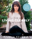 The Living Clearly Method: 5 Principles for a Fit Body, Healthy Mind & Joyful Life, Baldwin, Hilaria