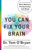 You Can Fix Your Brain: Just 1 Hour a Week to the Best Memory, Productivity, and Sleep You've Ever Had, O'Bryan, Tom