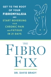 The Fibro Fix: Get to the Root of Your Fibromyalgia and Start Reversing Your Chronic Pain and Fatigue in 21 Days, Brady, David M.