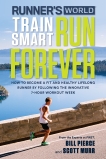 Runner's World Train Smart, Run Forever: How to Become a Fit and Healthy Lifelong Runner by Following The Innovative 7-Hour Workout Week, Editors of Runner's World Maga & Pierce, Bill & Murr, Scott