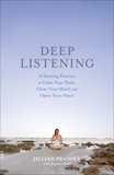 Deep Listening: A Healing Practice to Calm Your Body, Clear Your Mind, and Open Your Heart, Pransky, Jillian & Wolf, Jessica