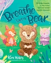 Breathe Like a Bear: 30 Mindful Moments for Kids to Feel Calm and Focused Anytime, Anywhere, Willey, Kira