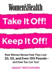 Women's Health Take It Off! Keep It Off!: Real Women Reveal How They Lost 20, 50, Even 100 Pounds--and How You Can Too!, Editors of Women's Health Maga & Rotchford, Lesley