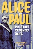 Alice Paul and the Fight for Women's Rights: From the Vote to the Equal Rights Amendment, Kops, Deborah