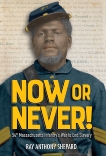 Now or Never!: Fifty-Fourth Massachusetts Infantry's War to End Slavery, Shepard, Ray Anthony