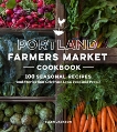 Portland Farmers Market Cookbook: 100 Seasonal Recipes and Stories that Celebrate Local Food and People, Jackson, Ellen