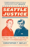 Seattle Justice: The Rise and Fall of the Police Payoff System in Seattle, Bayley, Christopher T.