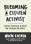 Becoming a Citizen Activist: Stories, Strategies & Advice for Changing Our World, Licata, Nick