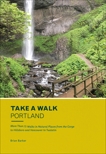 Take a Walk: Portland: More Than 75 Walks in Natural Places from the Gorge to Hillsboro and Vancouver to Tualatin, Barker, Brian