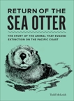 Return of the Sea Otter: The Story of the Animal That Evaded Extinction on the Pacific Coast, McLeish, Todd