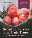 Growing Berries and Fruit Trees in the Pacific Northwest: How to Grow Abundant, Organic Fruit in Your Backyard, Weaver, Tara Austen