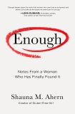 Enough: Notes From a Woman Who Has Finally Found It, Ahern, Shauna M.