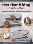 Metalsmithing Made Easy: A Practical Guide to Cold Connections, Simple Soldering, Stone Setting, and More, Richbourg, Kate