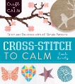 Cross-Stitch to Calm: Stitch and De-Stress with 40 Simple Patterns, Lintz, Leah