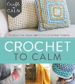 Crochet to Calm: Stitch and De-Stress with 18 Simple Crochet Patterns, 