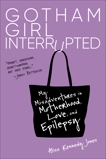 Gotham Girl Interrupted: My Misadventures in Motherhood, Love, and Epilepsy, Jones, Alisa Kennedy