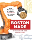 Boston Made: From Revolution to Robotics, Innovations that Changed the World, Krim, Dr. Robert M. & Earls, Alan