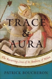 Trace and Aura: The Recurring Lives of St. Ambrose of Milan, Boucheron, Patrick