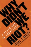 Why Didn't We Riot?: A Black Man in Trumpland, Bailey, Issac J.