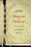 Matricide in Language: Writing Theory in Kristeva and Woolf, Nikolchina, Miglena