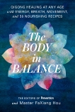 The Body in Balance: Qigong Healing at Any Age with Energy, Breath, Movement, and 50 Nourishing Recipes, Faxiang Hou, Master