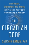 The Circadian Code: Lose Weight, Supercharge Your Energy, and Transform Your Health from Morning to Midnight, Panda, Satchin