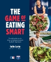 The Game of Eating Smart: Nourishing Recipes for Peak Performance Inspired by MLB Superstars: A Cookbook, Loria, Julie & Campbell, Allen