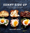 Sunny-Side Up: More Than 100 Breakfast & Brunch Recipes from the Essential Egg to the Perfect Pastry: A Cookbook, Lucas, Waylynn