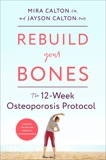 Rebuild Your Bones: The 12-Week Osteoporosis Protocol, Calton, Mira & Calton, Jayson