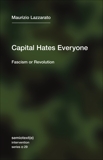 Capital Hates Everyone: Fascism or Revolution, Lazzarato, Maurizio