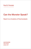 Can the Monster Speak?: Report to an Academy of Psychoanalysts, Preciado, Paul B.