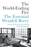 The World-Ending Fire: The Essential Wendell Berry, Berry, Wendell