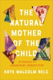 The Natural Mother of the Child: A Memoir of Nonbinary Parenthood, Belc, Krys Malcolm