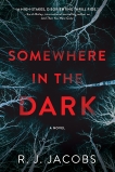 Somewhere in the Dark: A Novel, Jacobs, R. J.