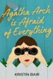 Agatha Arch is Afraid of Everything: A Novel, Bair, Kristin