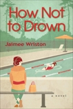 How Not to Drown: A Novel, Wriston, Jaimee & Wriston, Jamiee