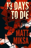 13 Days to Die: A Novel, Miksa, Matt