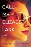 Call Me Elizabeth Lark: A Novel, Colasanti, Melissa