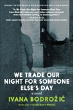 We Trade Our Night for Someone Else's Day: A Novel, Bodrozic, Ivana