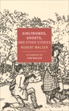 Girlfriends, Ghosts, and Other Stories, Walser, Robert