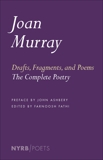 Drafts, Fragments, and Poems: The Complete Poetry, Murray, Joan