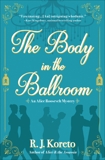 The Body in the Ballroom: An Alice Roosevelt Mystery, Koreto, R. J.