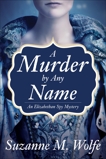 A Murder By Any Name: An Elizabethan Spy Mystery, Wolfe, Suzanne