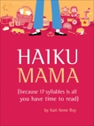 Haiku Mama: (Because 17 Syllables Is All You Have Time to Read), Roy, Kari Anne